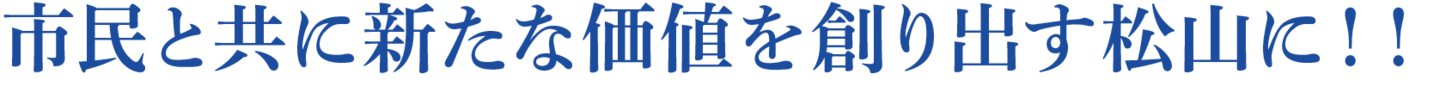市民と共に新たな価値を創り出す松山に